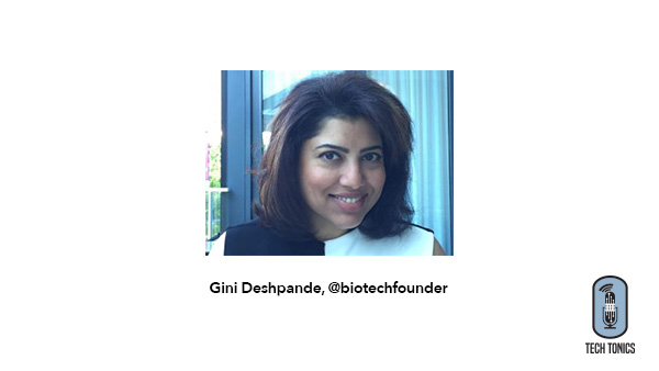 Tech Tonics: Gini Deshpande, @biotechfounder