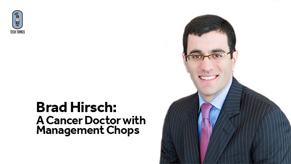 Tech Tonics: Brad Hirsch, A Cancer Doctor With Management Chops