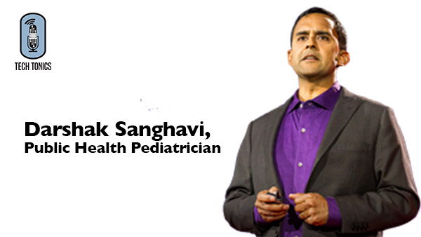 Tech Tonics: Darshak Sanghavi, Public Health Pediatrician